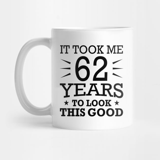 It Took me 62 Years to Look This Good Best Birthday Quotes for Husband and Dad by foxredb